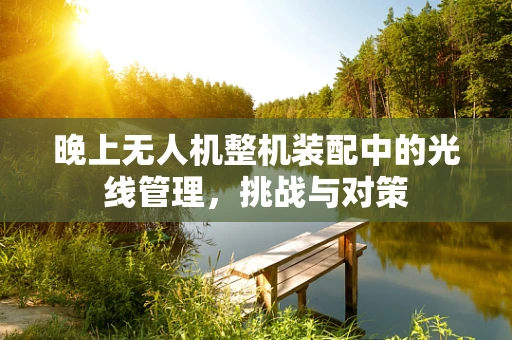 晚上无人机整机装配中的光线管理，挑战与对策