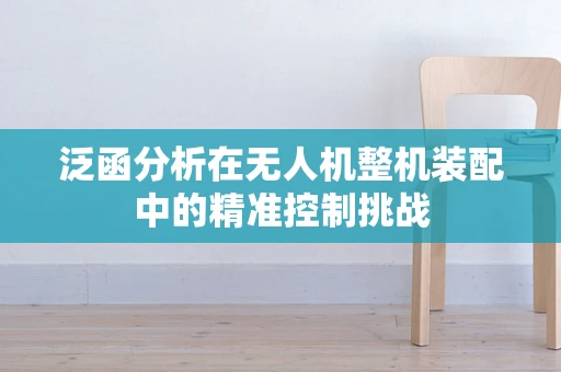泛函分析在无人机整机装配中的精准控制挑战