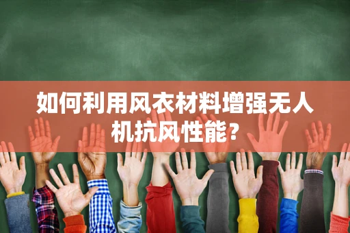 如何利用风衣材料增强无人机抗风性能？