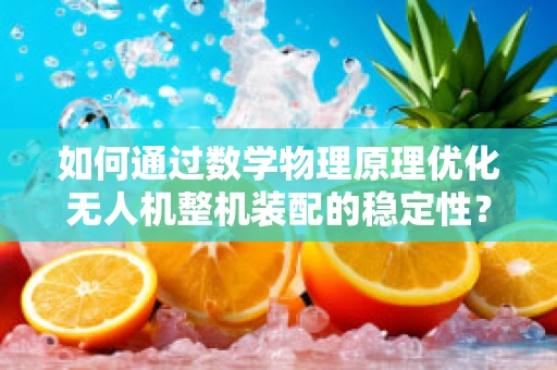 如何通过数学物理原理优化无人机整机装配的稳定性？