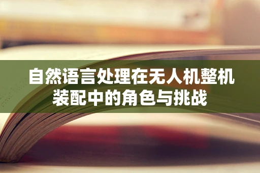 自然语言处理在无人机整机装配中的角色与挑战