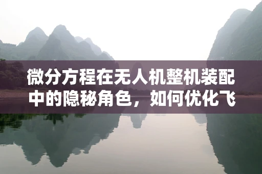 微分方程在无人机整机装配中的隐秘角色，如何优化飞行稳定性？