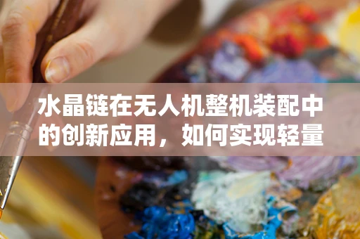 水晶链在无人机整机装配中的创新应用，如何实现轻量化与强度的双重突破？