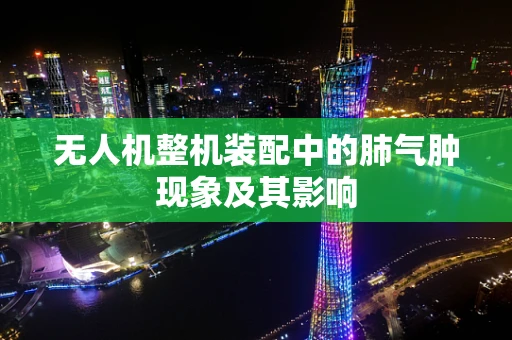 无人机整机装配中的肺气肿现象及其影响