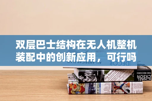 双层巴士结构在无人机整机装配中的创新应用，可行吗？