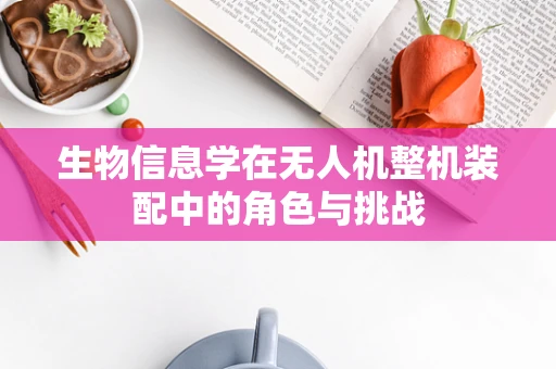 生物信息学在无人机整机装配中的角色与挑战