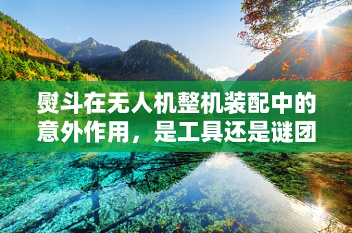 熨斗在无人机整机装配中的意外作用，是工具还是谜团？