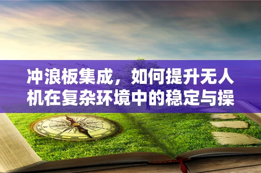 冲浪板集成，如何提升无人机在复杂环境中的稳定与操控？