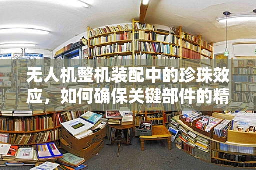 无人机整机装配中的珍珠效应，如何确保关键部件的精准匹配？