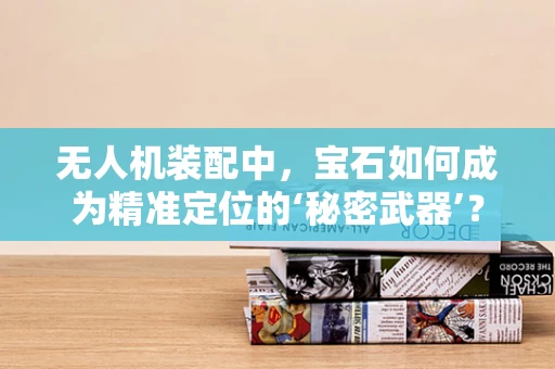 无人机装配中，宝石如何成为精准定位的‘秘密武器’？