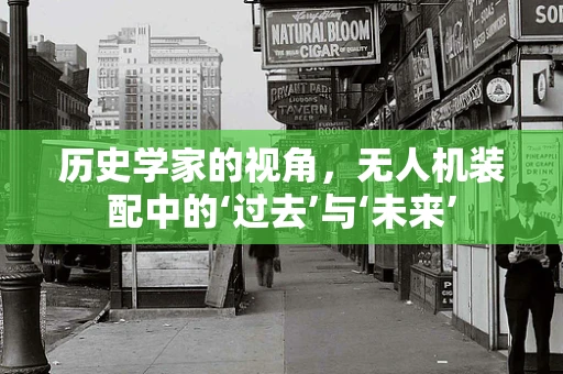 历史学家的视角，无人机装配中的‘过去’与‘未来’