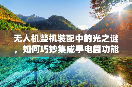 无人机整机装配中的光之谜，如何巧妙集成手电筒功能？
