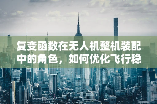 复变函数在无人机整机装配中的角色，如何优化飞行稳定性？