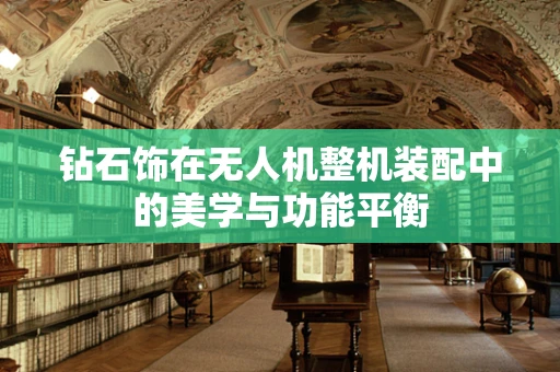 钻石饰在无人机整机装配中的美学与功能平衡