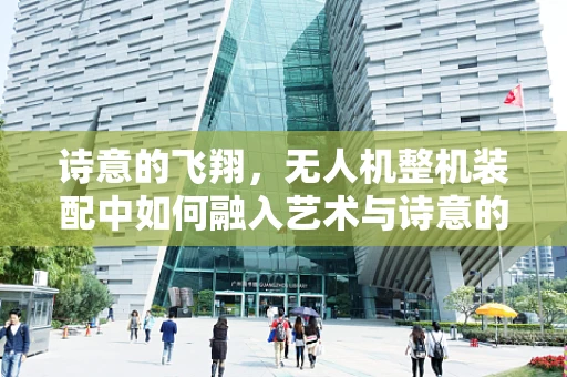 诗意的飞翔，无人机整机装配中如何融入艺术与诗意的考量？