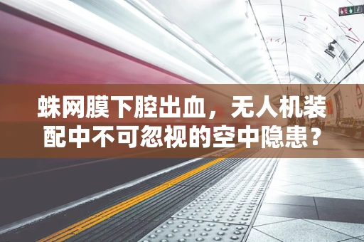 蛛网膜下腔出血，无人机装配中不可忽视的空中隐患？
