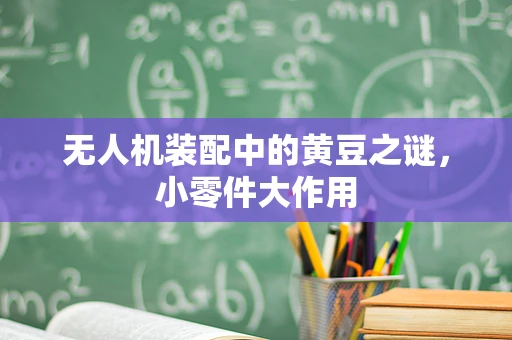 无人机装配中的黄豆之谜，小零件大作用