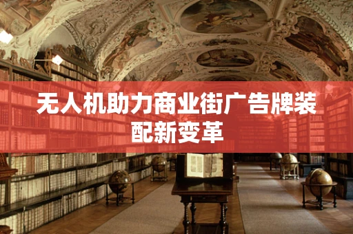 无人机助力商业街广告牌装配新变革