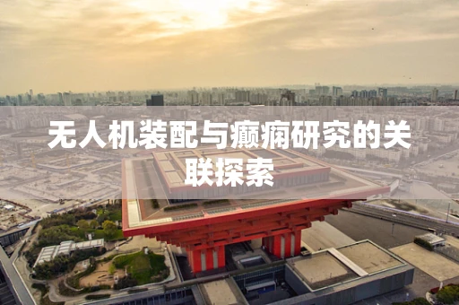 无人机装配与癫痫研究的关联探索