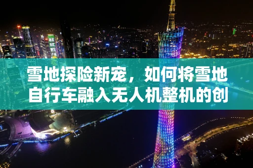 雪地探险新宠，如何将雪地自行车融入无人机整机的创意装配？