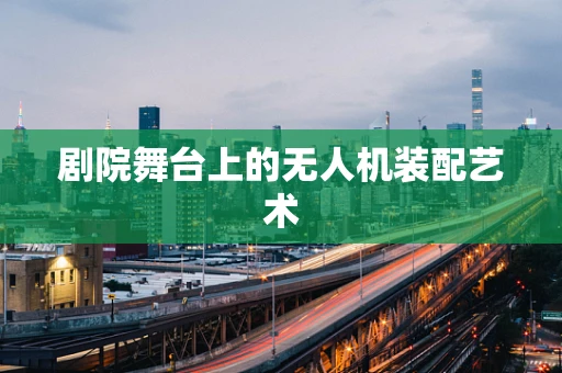 剧院舞台上的无人机装配艺术