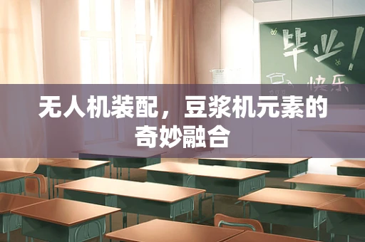 无人机装配，豆浆机元素的奇妙融合