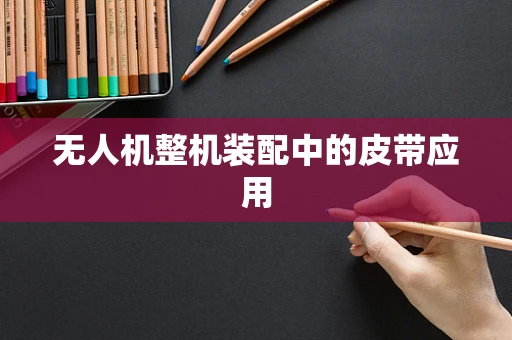 无人机整机装配中的皮带应用