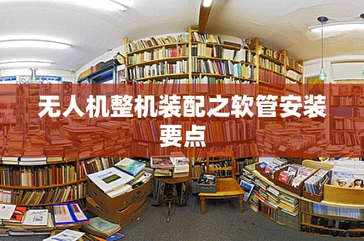无人机整机装配之软管安装要点