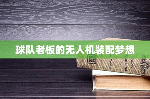 球队老板的无人机装配梦想