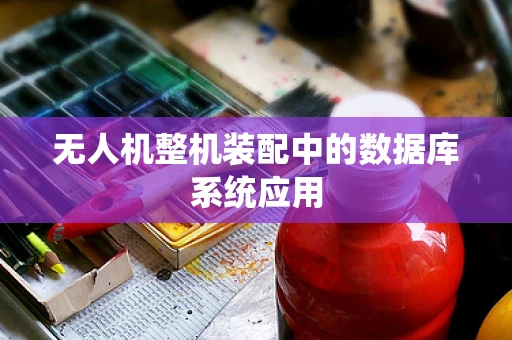 无人机整机装配中的数据库系统应用