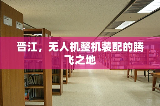 晋江，无人机整机装配的腾飞之地