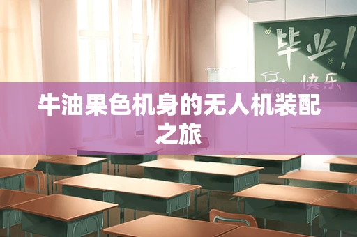 牛油果色机身的无人机装配之旅