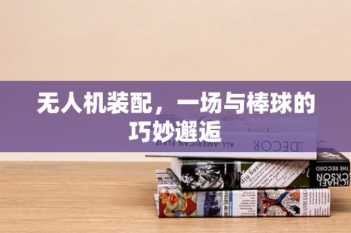 无人机装配，一场与棒球的巧妙邂逅