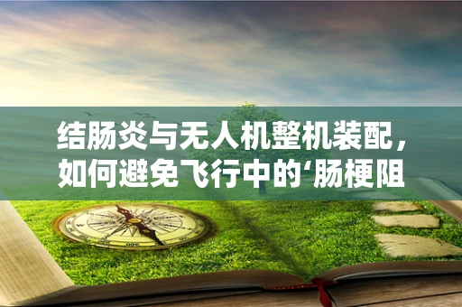 结肠炎与无人机整机装配，如何避免飞行中的‘肠梗阻’？