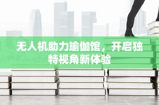 无人机助力瑜伽馆，开启独特视角新体验