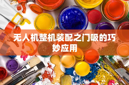 无人机整机装配之门吸的巧妙应用