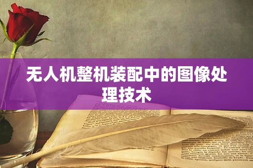 无人机整机装配中的图像处理技术