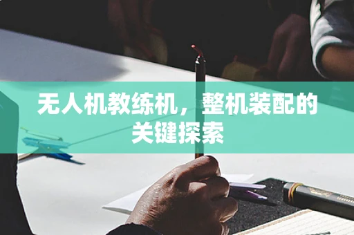 无人机教练机，整机装配的关键探索