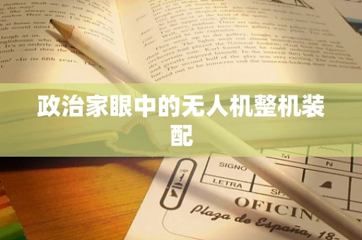 政治家眼中的无人机整机装配