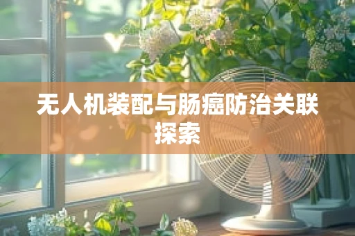 无人机装配与肠癌防治关联探索