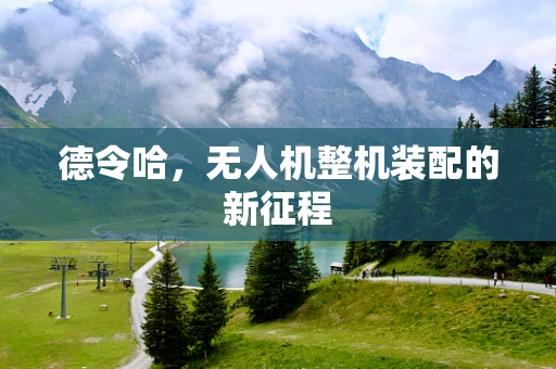 德令哈，无人机整机装配的新征程