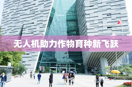 无人机助力作物育种新飞跃