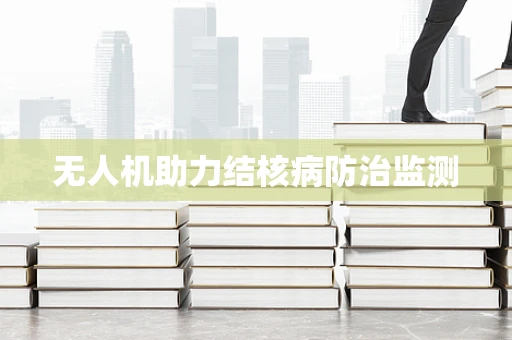 无人机助力结核病防治监测