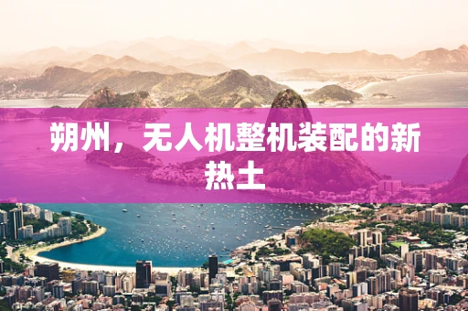 朔州，无人机整机装配的新热土