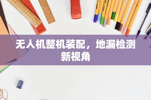 无人机整机装配，地漏检测新视角