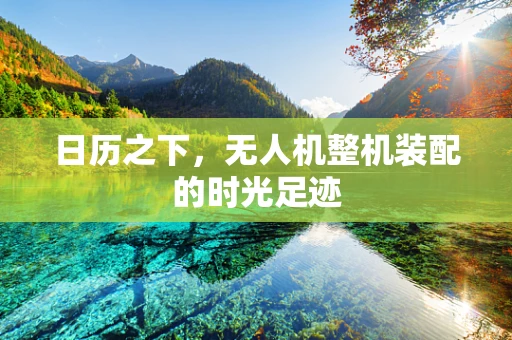 日历之下，无人机整机装配的时光足迹