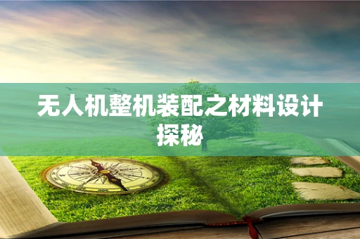无人机整机装配之材料设计探秘