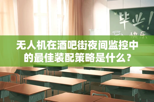 无人机在酒吧街夜间监控中的最佳装配策略是什么？