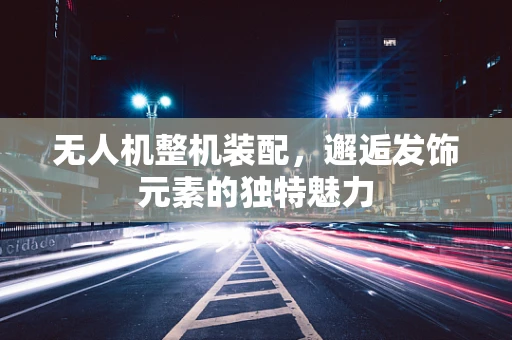 无人机整机装配，邂逅发饰元素的独特魅力