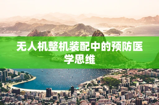 无人机整机装配中的预防医学思维